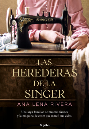 Las herederas de la Singer, de Ana Lena Rivera (editorial Grijalbo) - IMG290